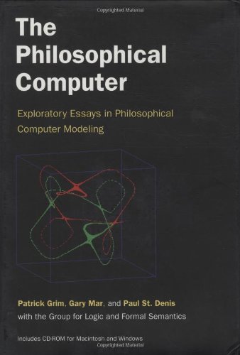 The Philosophical Computer: Exploratory Essays in Philosophical Computer Modeling (Bradford Books)