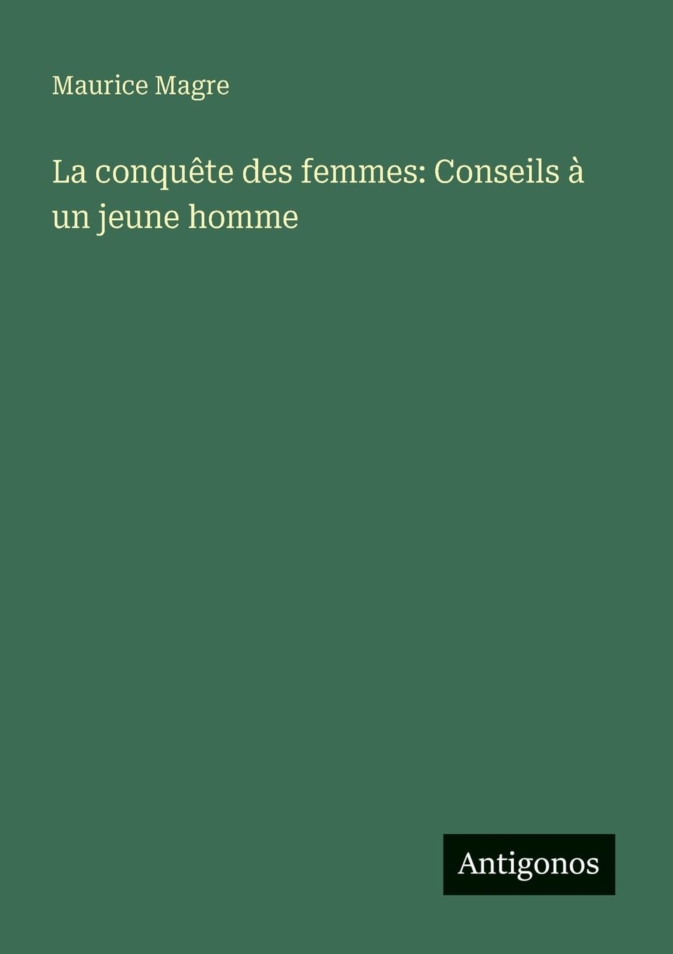 La conquête des femmes: Conseils à un jeune homme