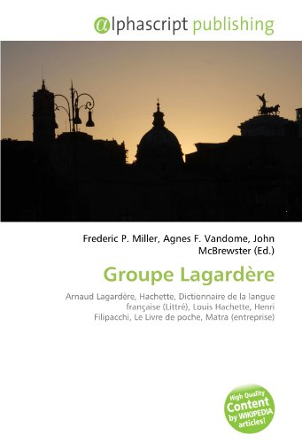 Groupe Lagardère: Arnaud Lagardère, Hachette, Dictionnaire de la langue française (Littré), Louis Hachette, Henri Filipacchi, Le Livre de poche, Matra (entreprise)