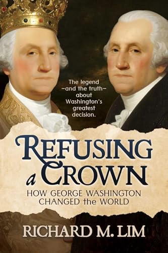 Refusing a Crown: How George Washington Changed the World