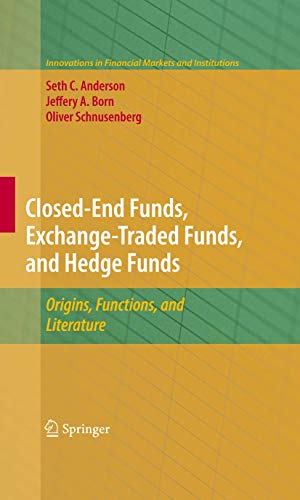 Closed-End Funds, Exchange-Traded Funds, and Hedge Funds: Origins, Functions, and Literature (Innovations in Financial Markets and Institutions, 18)