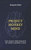 Project Monkey Mind : The Subtle Psychology of Long-Lasting Calm 1082119083 Book Cover