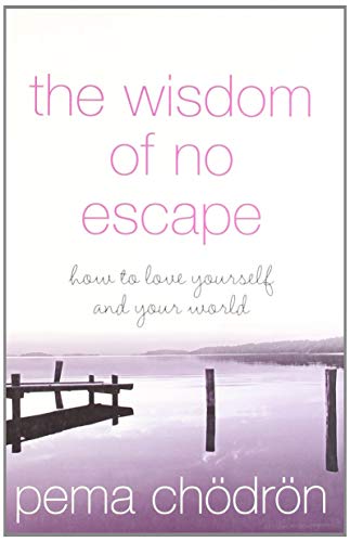 THE WISDOM OF NO ESCAPE: How to Love Yourself and Your World THE WISDOM OF NO ESCAPE: How to Love Yourself and Your World