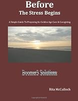 Before the Stress Begins: A Simple Guide to Preparing for Golden Age Care and Caregiving 1467903787 Book Cover