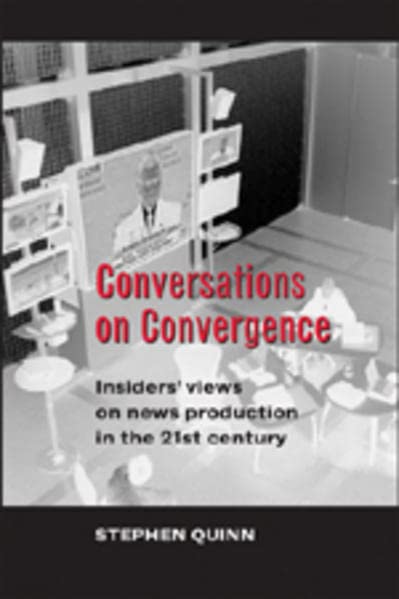 Conversations on Convergence: Insiders' Views on News Production in the 21st Century