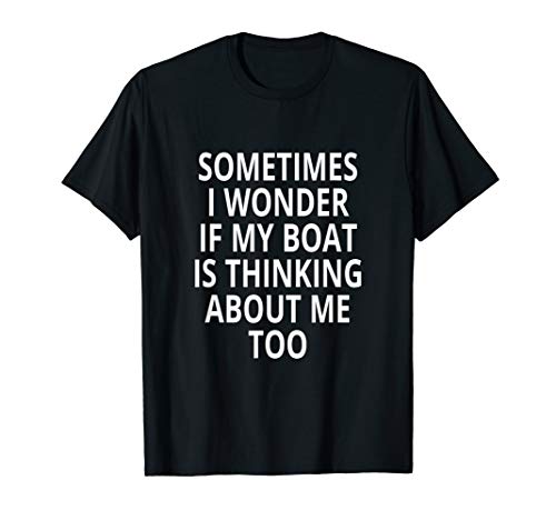 Is My Boat Thinking About Me Too Design Motor Boating T-Shirt