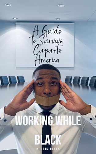 Working While Black : A Guide to Survive Corporate America