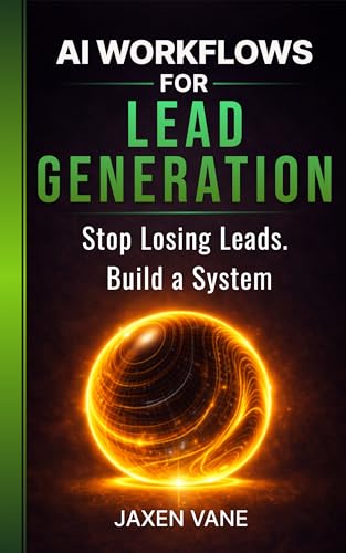 AI Workflows for Lead Generation: Stop Losing Leads — Build a System for Instant Response, Qualification & Follow-Up (AI Workflows for Business Book 3)