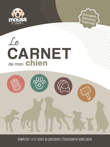 Le carnet de mon chien : suivi santé, éducation, toilettage: Remplissez-le et suivez au quotidien l'évolution de votre chien