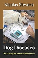 Dog Diseases: Top 10 Deadly Dog Diseases to Watch Out For B08DSX8TNV Book Cover