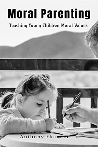 Moral Parenting: Teaching Young Children Moral Values