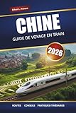  CHINE GUIDE DE VOYAGE EN TRAIN 2026: Itinéraires, cartes, itinéraires et informations locales pour explorer les villes et les régions pittoresques