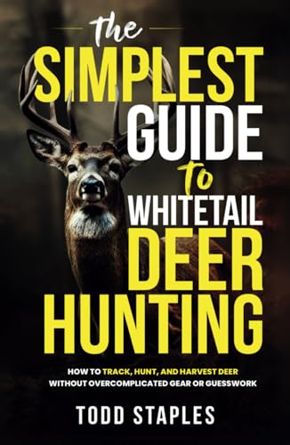 The Simplest Guide to Whitetail Deer Hunting: How to Track, Hunt, and Harvest Deer Without Overcomplicated Gear or Guesswork (Whitetail Deer Hunting Roadmap)