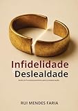 Infidelidade e Deslealdade: Quando a quebra de alianças fere a fé, os relacionamentos e a caminhada cristã (Portuguese Edition)