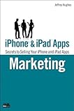 iPhone and iPad Apps Marketing: Secrets to Selling Your iPhone and iPad Apps (Que Biz-Tech)