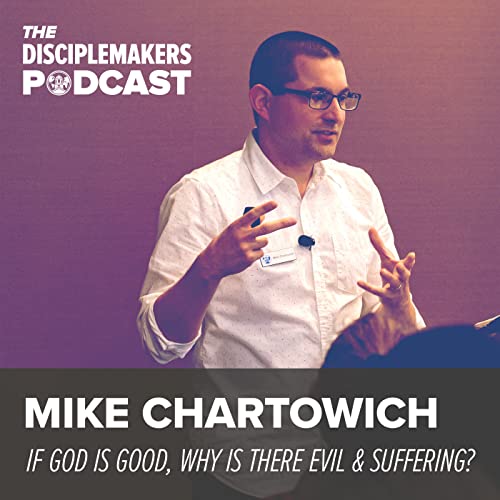 19- Mike Chartowich | If God is Good, Why is There Evil & Suffering?