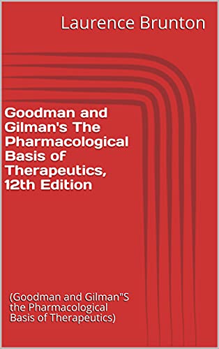 Goodman and Gilman's The Pharmacological Basis of Therapeutics, 12th Edition: (Goodman and Gilman"S the Pharmacological Basis of Therapeutics)