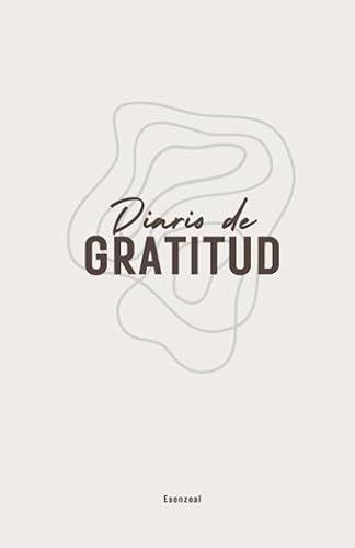 Cuaderno diario de gratitud - 10 minutos al día para el cuidado personal y el bienestar con afirmaciones y reflexiones (Spanish Edition)