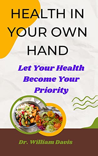 HEALTH IN YOUR OWN HAND: Let Your Health Become Your Priority