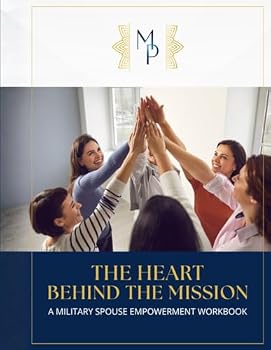 The Heart Behind the Mission: A Military Spouse Empowerment Workbook