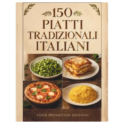 150 PIATTI TRADIZIONALI ITALIANI: Un Viaggio Gastronomico tra le Regioni d’Italia – Ricette Autentiche e Segreti della Tradizione