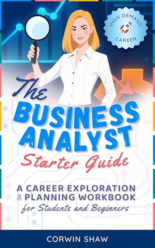 The Business Analyst Starter Guide: A Career Exploration & Planning Workbook for Students and Beginners (Technology Career Exploration Workbooks)