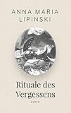 Rituale des Vergessens: Lyrik - Anna Maria Lipinski 