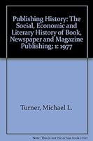 Publishing History: The Social, Economic and Literary History of Book, Newspaper and Magazine Publishing; 1: 1977 B00CLP7PDW Book Cover