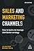 Sales and Marketing Channels: How to Build and Manage Distribution Strategy