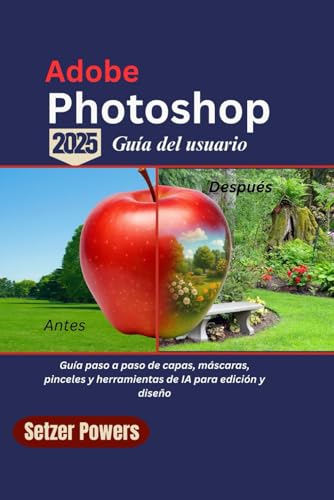 Adobe Photoshop 2025 Guía del usuario: Guía paso a paso de capas, máscaras, pinceles y herramientas de IA para edición y diseño (Spanish Edition)