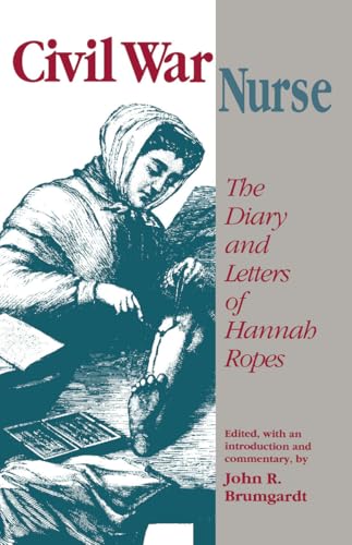 Civil War Nurse: The Diary and Letters of Hannah Ropes