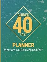 I BELIEVE Guided 40 Day Fast Planner 1735555231 Book Cover