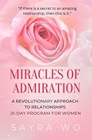 Miracles of Admiration: A Revolutionary Approach to Relationships, 21 - Day Program for Women B0BQ9FWBZN Book Cover