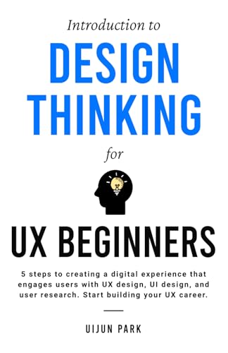 Introduction to Design Thinking for UX Beginners: 5 Steps to Creating a Digital Experience That...