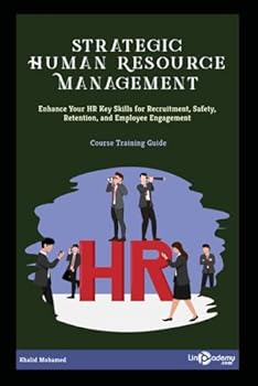 Paperback Strategic Human Resource Management: Enhance Your HR Key Skills for Recruitment, Safety, Retention, and Employee Engagement (HR: Talent Management and Workforce Development) Book