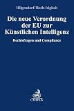 Die neue Verordnung der EU zur Künstlichen Intelligenz: Rechtsfragen und Compliance (Compliance für die Praxis) - Herausgeber: Eric Hilgendorf, David Roth-Isigkeit Bearbeitung: Sabine Gless, Eric Hilgendorf, Ruth Janal, Lea Katharina Kumkar, Dimitrios Linardatos, Mario Martini, Frauke Rostalski, David Roth-Isigkeit, Gerald Spindler, Wiebke Voß, Erik Weiss, Martin Zwickel 