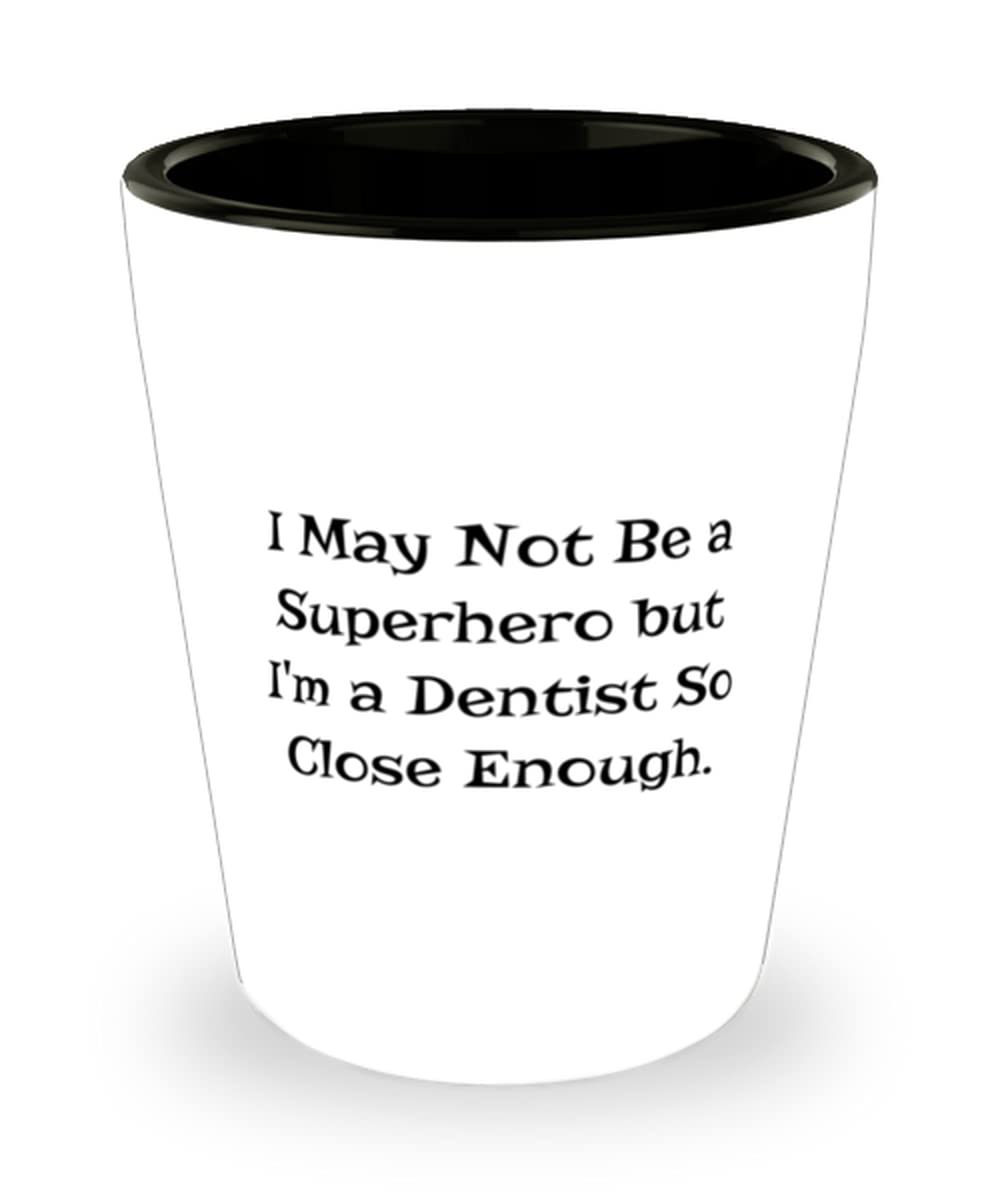 Special Dentist Gifts, I May Not Be a Superhero but I'm a Dentist So, Dentist Shot Glass From Team Leader, Gifts For Men Women, Toothbrush, Toothpaste, Floss, Dental hygiene, Orthodontist
