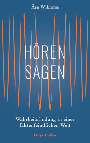 Hörensagen: Die Kunst der Wahrheitsfindung in einer faktenfeindlichen Welt