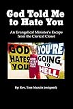 God Told Me to Hate You!: An Evangelical Minister's Journey Out of the Clerical Closet