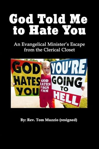 God Told Me to Hate You!: An Evangelical Minister's Journey Out of the Clerical Closet
