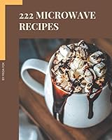 222 Microwave Recipes: Discover Microwave Cookbook NOW! B08DSYQ1HN Book Cover