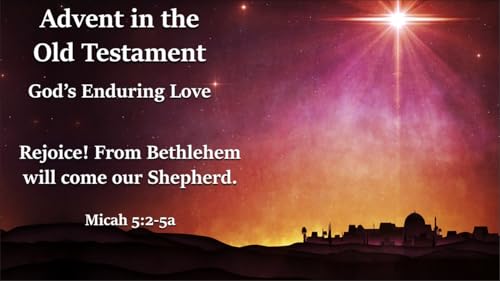 Rejoice! From Bethlehem Will Come Our Shepherd (Micah 5:2-5a) Advent Week 3 - Audio