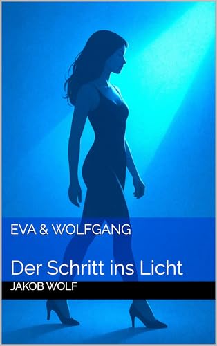 Eva & Wolfgang: Der Schritt ins Licht (Eva & Wolfgang – Zwischen Mensch und Maschine 4)