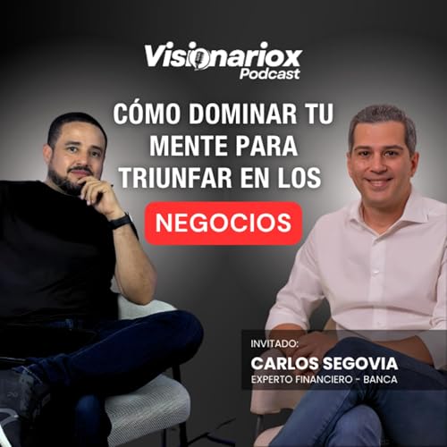 C&oacute;mo DOMINAR TU MENTE para triunfar en los NEGOCIOS : Carlos Segovia, Experto y Consultor Financiero