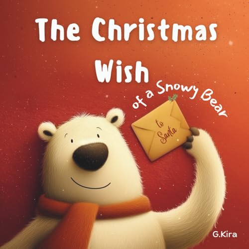 The Christmas Wish of a Snowy Bear: A Cozy Holiday Picture Book About Friendship, Gratitude, and the True Spirit of Christmas ? 