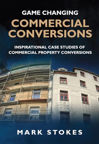 Game Changing Commercial Conversions: Inspirational Case Studies Of Commercial Property Conversions: Unlock The Secrets To Success In Commercial Conve
