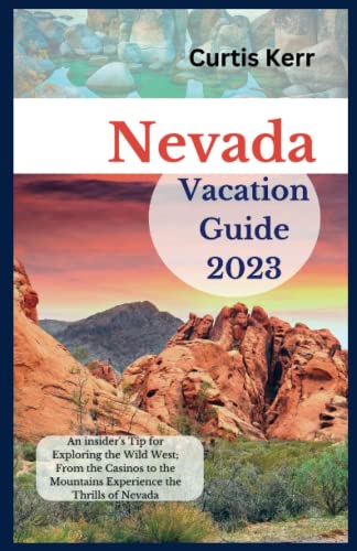Nevada Vacation Guide 2023: An Insider's Tip For Exploring The Wild West; From The Casinos To The Mountains Experience The Thrills Of Nevada (Travels) #TOP6