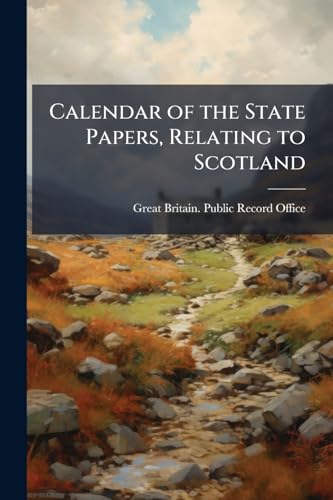 Calendar of the State Papers, Relating to Scotland: The Scottish Series of the Reign of Queen Elizabeth, 1589-1603; an Appendix to the Scottish ... Scots During Her Detention in England, 1568-1