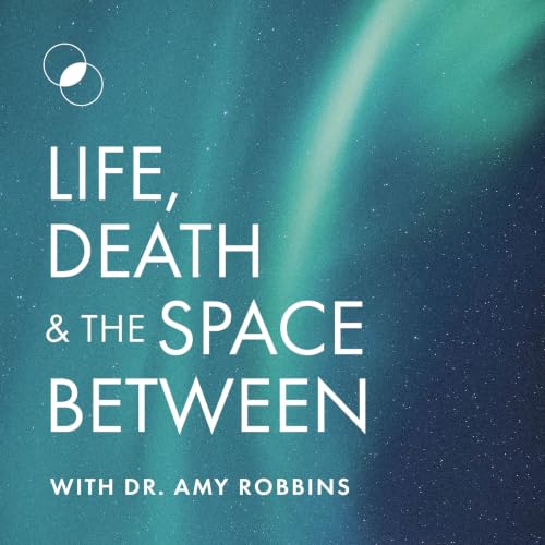 Life, Death & The Space Between with Dr. Amy Robbins cover art