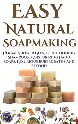 Easy Natural Soapmaking: Herbal Shower Gels, Conditioning Shampoos, Moisturizing Hand Soaps, Luxurious Bubble Baths And beyond image 2
